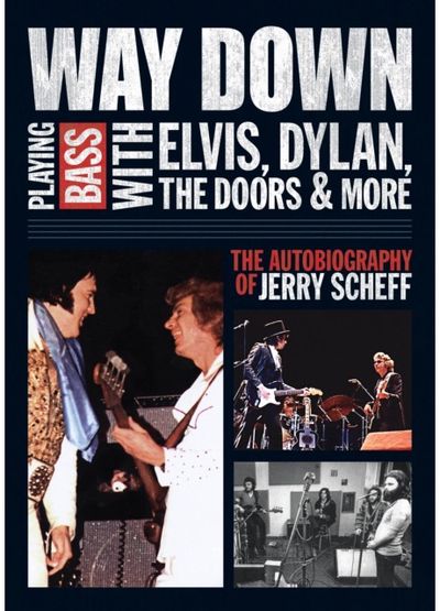 Way Down: Playing Bass with Elvis, Dylan, The Doors and More: The Autobiography of Jerry Scheff