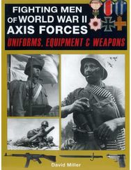 Fighting Men of World War II: Axis Forces: Uniforms, Equipment & Weapons