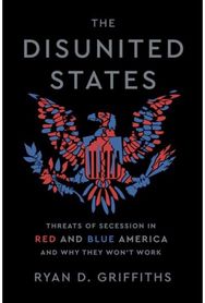 Disunited States: Threats of Secession in Red and Blue America and Why They Won't Work