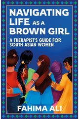 Navigating Life as a Brown Girl: A therapist’s guide for South Asian women