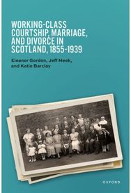Working-Class Courtship, Marriage, and Divorce in Scotland, 1855–1939