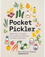 Pocket Pickler: Essential recipes for pickles, chutneys, relishes and more
