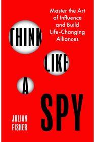 Think Like a Spy: Master the Nine Secret Skills of Influence and Leadership