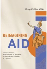 Reimagining Aid: Foreign Donors, Women's Health, and New Paths for Development in Cambodia