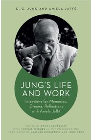 Jungs Life and Work: Interviews for Memories, Dreams, Reflections with Aniela Jaffe