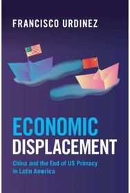 Economic Displacement: China and the End of US Primacy in Latin America