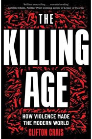 Killing Age: How Violence Made the Modern World