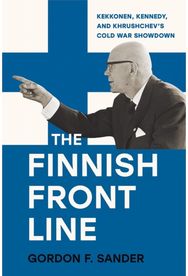 Finnish Front Line: Kekkonen, Kennedy, and Krushchev's Cold War Showdown