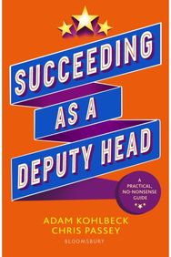 Succeeding as a Deputy Head: The ultimate guide to deputy headship