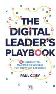Digital Leaders Playbook: 60 fundamental maxims for success for today’s IT executive