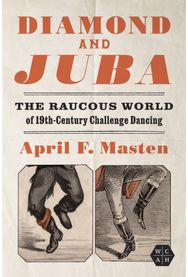 Diamond and Juba: The Raucous World of 19th-Century Challenge Dancing