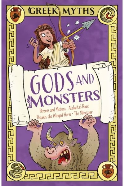 Greek Myths: Gods and Monsters: Perseus and Medusa, Atalanta's Race, Pegasus, the Winged Horse, The Minotaur