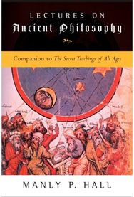 Lectures on Ancient Philosophy: Companion to the Secret Teachings of All Ages