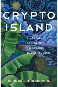 Crypto Island: A Memoir of Midlife Relocation to Puerto Rico