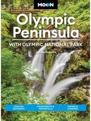 Moon Olympic Peninsula: With Olympic National Park (Sixth Edition): Coastal Getaways, Rainforests & Waterfalls, Hiking & Camping