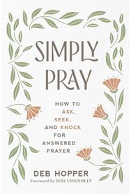 Simply Pray: How to Ask, Seek, and Knock for Answered Prayer