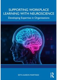 Supporting Workplace Learning with Neuroscience: Developing Expertise in Organizations