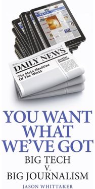 You Want What Weve Got: Big Tech v. Big Journalism