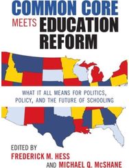 Common Core Meets Education Reform: What It All Means for Politics, Policy, and the Future of Schooling