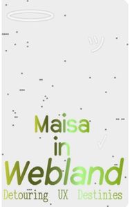 Maisa in Webland: Detouring UX Destinies