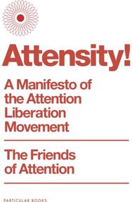 Attensity!: A Manifesto of the Attention Liberation Movement
