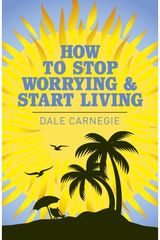 How to Stop Worrying and Start Living