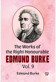 The Works Of The Right Honourable Edmund Burke Vol.9