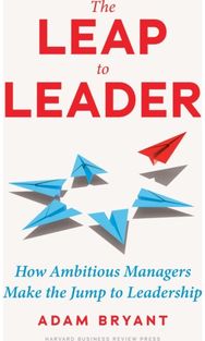 Leap to Leader: How Ambitious Managers Make the Jump to Leadership