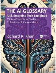 AI Glossary: AI and Emerging Tech Explained - 256 Key Concepts for Students, Professionals & Curious Minds