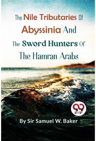 Nile Tributaries of Abyssinia and the Sword Hunters of the Hamran Arabs