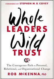 Whole Leaders, Wild Trust: The Courageous Path to Personal, Relational, and Organizational Change