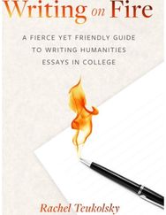 Writing on Fire: A Fierce Yet Friendly Guide to Writing Humanities Essays in College