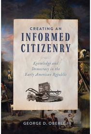 Creating an Informed Citizenry: Knowledge and Democracy in the Early American Republic
