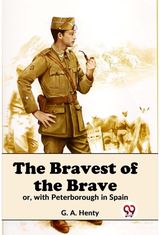 The Bravest Of The Brave Or, With Peterborough In Spain