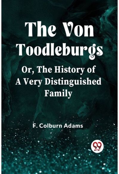 The Von Toodleburgs Or, The History of a Very Distinguished Family