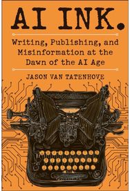 AI Ink.: Writing, Publishing, and Misinformation at the Dawn of the AI Age