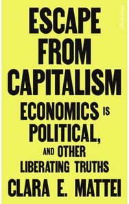 Escape From Capitalism: Economics is Political, and Other Liberating Truths