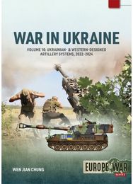 War in Ukraine Volume 10: Ukrainian- & Western-Designed Artillery Systems, 2022-2024