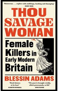 Thou Savage Woman: Female Killers in Early Modern Britain