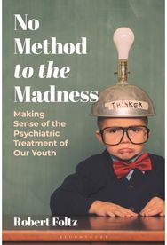 No Method to the Madness: Making Sense of the Psychiatric Treatment of our Youth