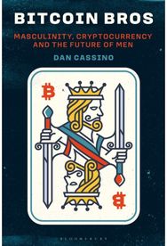 Bitcoin Bros: Masculinity, Cryptocurrency, and the Future of Men