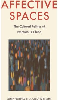 Affective Spaces: The Cultural Politics of Emotion in China