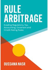 Rule Arbitrage: Evading Regulatory, Tax, Accounting, Covenant and Credit Rating Rules