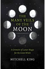 Many Veils of the Moon, The: A Grimoire of Lunar Magic for the Green Witch