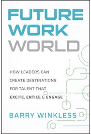 Future Work World: How Leaders Can Create Destinations for Talent that Excite, Entice & Engage