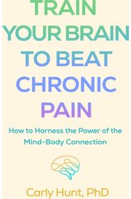 Train Your Brain to Beat Chronic Pain: How to Harness the Power of the Mind-Body Connection