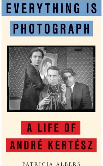 Everything Is Photograph: A Life of Andre Kertesz