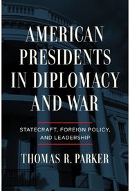 American Presidents in Diplomacy and War: Statecraft, Foreign Policy, and Leadership