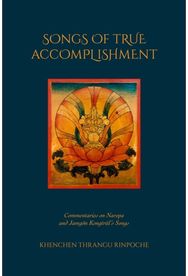 Songs of True Accomplishment: Commentaries on Naropa and Lodr Thaye, Jamgn Kongtrl's Songs