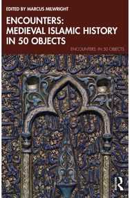 Encounters: Medieval Islamic History in 50 Objects